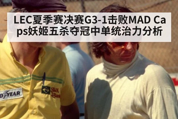LEC夏季赛决赛G3-1击败MAD Caps妖姬五杀夺冠中单统治力分析