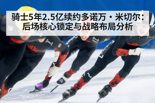 骑士5年2.5亿续约多诺万·米切尔：后场核心锁定与战略布局分析