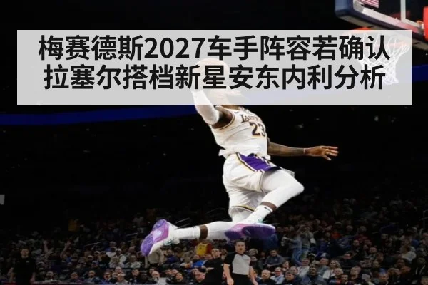 梅赛德斯2027车手阵容若确认 拉塞尔搭档新星安东内利分析